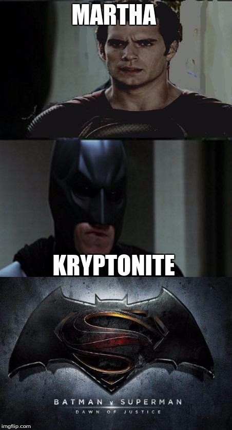 Batman v Superman | MARTHA; KRYPTONITE | image tagged in batman v superman | made w/ Imgflip meme maker