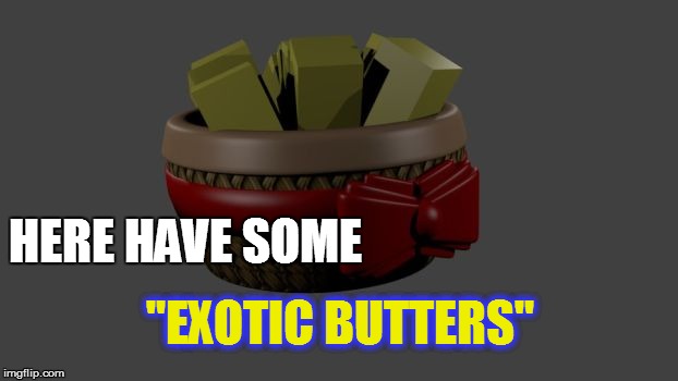 HERE HAVE SOME "EXOTIC BUTTERS" | made w/ Imgflip meme maker