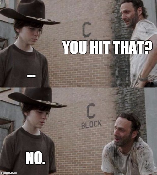 Rick and Carl | YOU HIT THAT? ... NO. | image tagged in memes,rick and carl | made w/ Imgflip meme maker