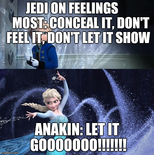 Jedi On Feelings | JEDI ON FEELINGS      
MOST: CONCEAL IT, DON'T FEEL IT, DON'T LET IT SHOW; ANAKIN: LET IT GOOOOOOO!!!!!!! | image tagged in elsa,anakin | made w/ Imgflip meme maker