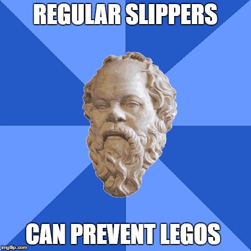 Advice Socrates | REGULAR SLIPPERS; CAN PREVENT LEGOS | image tagged in advice socrates | made w/ Imgflip meme maker
