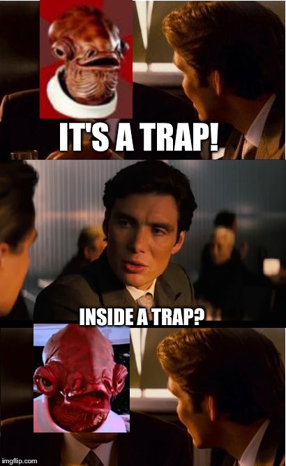 Inception | IT'S A TRAP! INSIDE A TRAP? | image tagged in memes,inception | made w/ Imgflip meme maker