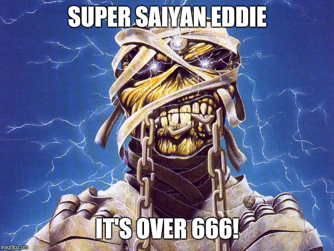 Iron Maiden | SUPER SAIYAN EDDIE; IT'S OVER 666! | image tagged in iron maiden | made w/ Imgflip meme maker