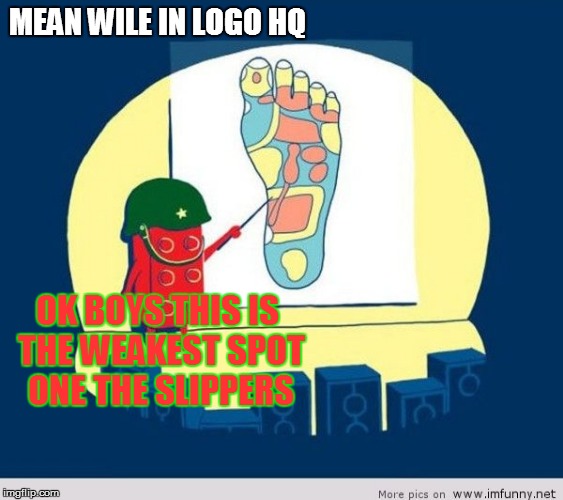 MEAN WILE IN LOGO HQ OK BOYS THIS IS THE WEAKEST SPOT ONE THE SLIPPERS | made w/ Imgflip meme maker