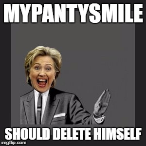 Delete Yourself | MYPANTYSMILE SHOULD DELETE HIMSELF | image tagged in delete yourself | made w/ Imgflip meme maker