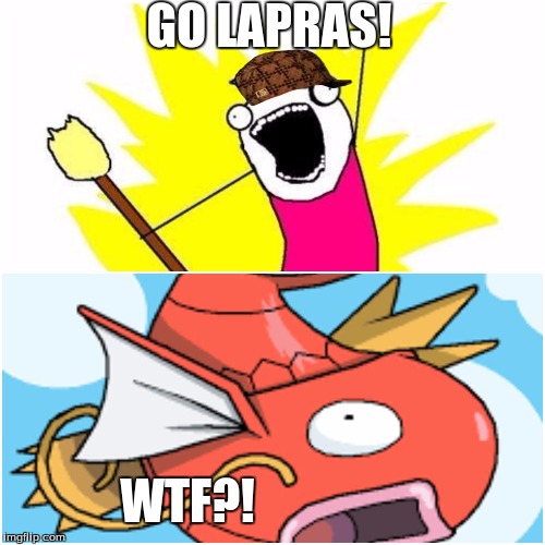 GO LAPRAS! WTF?! | image tagged in pokemon | made w/ Imgflip meme maker