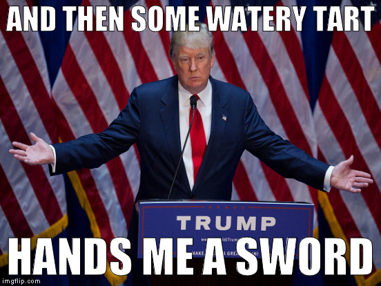 AND THEN SOME WATERY TART HANDS ME A SWORD | made w/ Imgflip meme maker