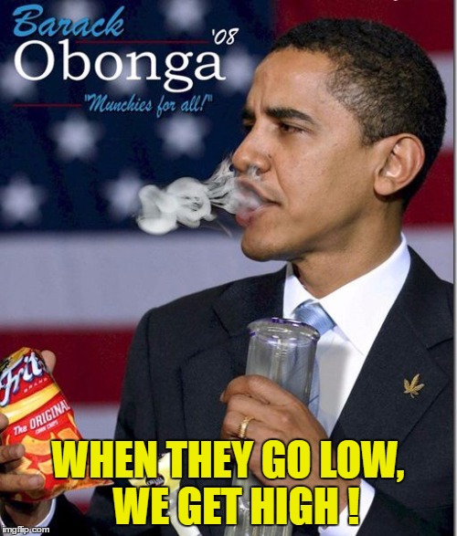 WHEN THEY GO LOW,  WE GET HIGH ! | made w/ Imgflip meme maker
