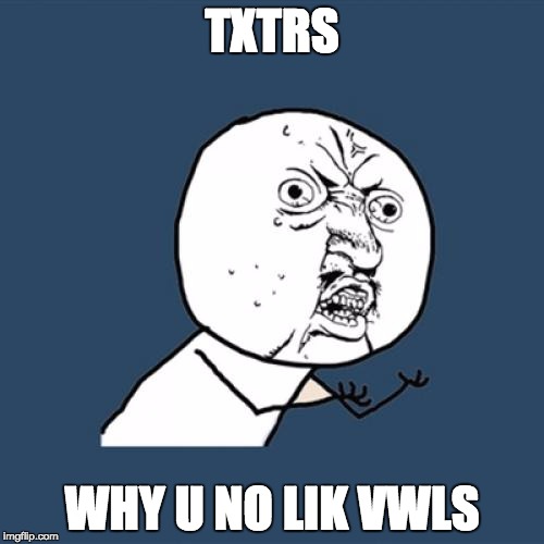 Y U No | TXTRS; WHY U NO LIK VWLS | image tagged in memes,y u no | made w/ Imgflip meme maker
