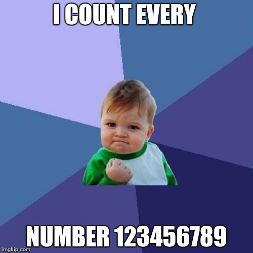 Success Kid Meme | I COUNT EVERY; NUMBER 123456789 | image tagged in memes,success kid | made w/ Imgflip meme maker