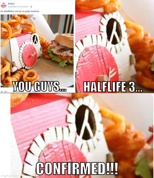 Halflife 3 Confirmed! | HALFLIFE 3... YOU GUYS... CONFIRMED!!! | image tagged in halflife 3,confirmed,arby's,one does not simply | made w/ Imgflip meme maker