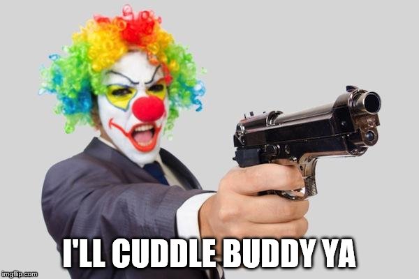 I'LL CUDDLE BUDDY YA | made w/ Imgflip meme maker