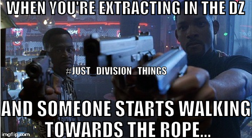 WHEN YOU'RE EXTRACTING IN THE DZ; #JUST_DIVISION_THINGS; AND SOMEONE STARTS WALKING TOWARDS THE ROPE... | image tagged in bad boys guns drawn | made w/ Imgflip meme maker