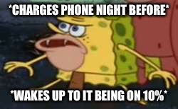 Spongegar | *CHARGES PHONE NIGHT BEFORE*; *WAKES UP TO IT BEING ON 10%* | image tagged in memes,spongegar | made w/ Imgflip meme maker