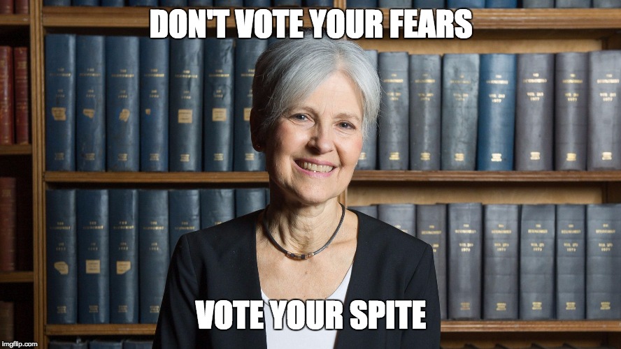 jill stein | DON'T VOTE YOUR FEARS; VOTE YOUR SPITE | image tagged in jill stein | made w/ Imgflip meme maker