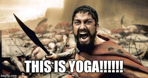 Sparta Leonidas | THIS IS YOGA!!!!!! | image tagged in memes,sparta leonidas | made w/ Imgflip meme maker