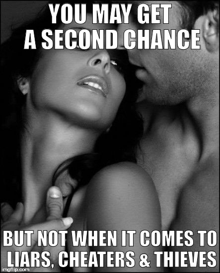 Sensual | YOU MAY GET A SECOND CHANCE; BUT NOT WHEN IT COMES TO LIARS, CHEATERS & THIEVES | image tagged in sensual | made w/ Imgflip meme maker