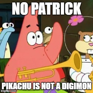 No Patrick | NO PATRICK; PIKACHU IS NOT A DIGIMON | image tagged in memes,no patrick | made w/ Imgflip meme maker