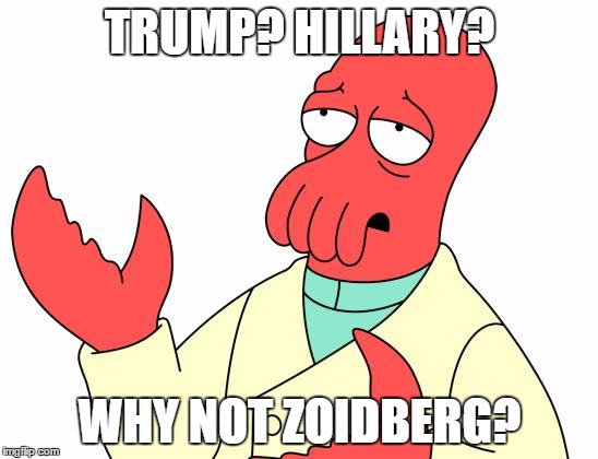 Futurama Zoidberg Meme | TRUMP? HILLARY? WHY NOT ZOIDBERG? | image tagged in memes,futurama zoidberg | made w/ Imgflip meme maker