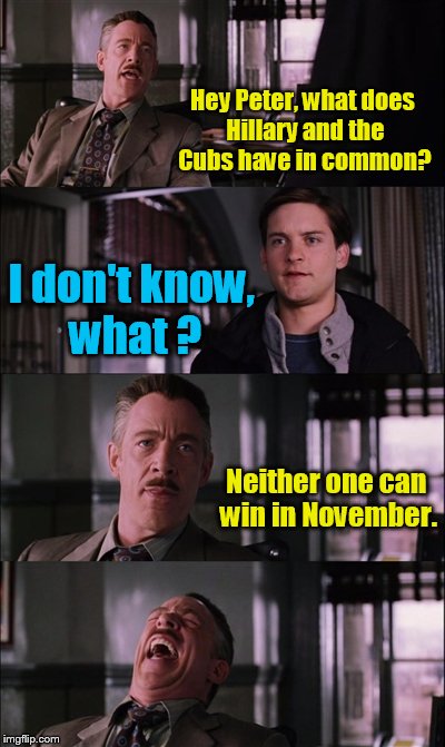 Spiderman Laugh Meme | Hey Peter, what does Hillary and the Cubs have in common? I don't know, what ? Neither one can win in November. | image tagged in memes,spiderman laugh | made w/ Imgflip meme maker