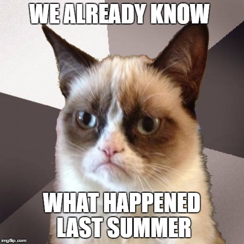 Musically Malicious Grumpy Cat | WE ALREADY KNOW WHAT HAPPENED LAST SUMMER | image tagged in musically malicious grumpy cat | made w/ Imgflip meme maker