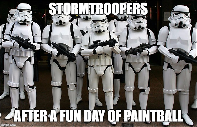 They never hit | STORMTROOPERS; AFTER A FUN DAY OF PAINTBALL | image tagged in stoormtrooper | made w/ Imgflip meme maker