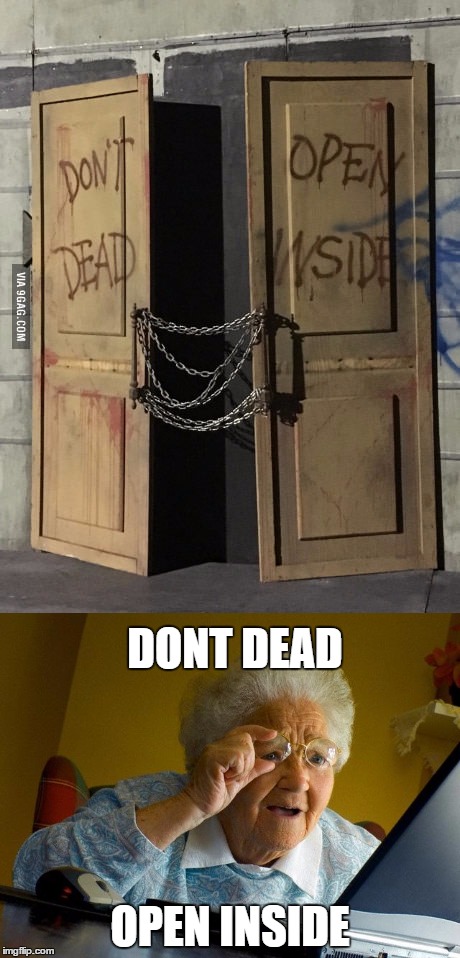 DONT DEAD; OPEN INSIDE | image tagged in grandma finds the internet | made w/ Imgflip meme maker