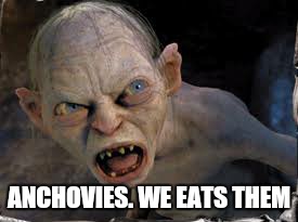 Super Supreme with the lot  | ANCHOVIES. WE EATS THEM | image tagged in memes,golum,pizza,first world problems | made w/ Imgflip meme maker