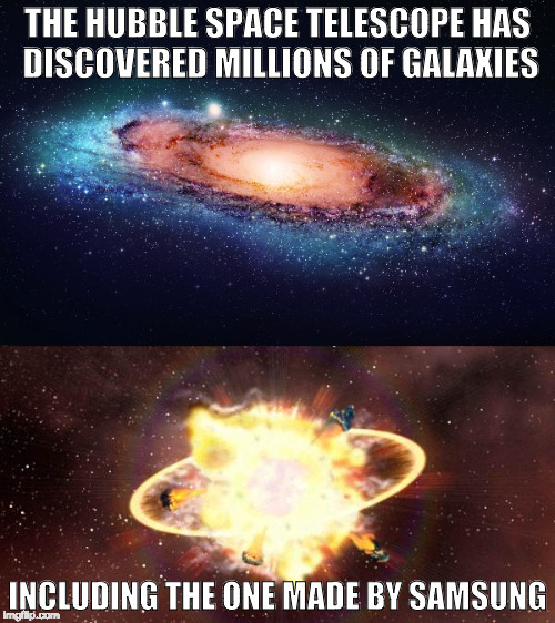 Make a "note" of this  | THE HUBBLE SPACE TELESCOPE HAS DISCOVERED MILLIONS OF GALAXIES; INCLUDING THE ONE MADE BY SAMSUNG | image tagged in space,samsung note7 | made w/ Imgflip meme maker