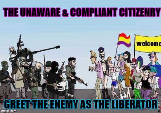 The art of war - Sun Tzu & John Podesta  | THE UNAWARE & COMPLIANT CITIZENRY; GREET THE ENEMY AS THE LIBERATOR | image tagged in unaware and compliant citizenry,memes,funny memes,jihadist,meme,sjw | made w/ Imgflip meme maker