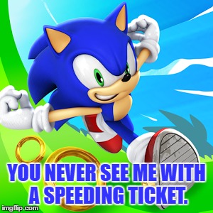 YOU NEVER SEE ME WITH A SPEEDING TICKET. | made w/ Imgflip meme maker