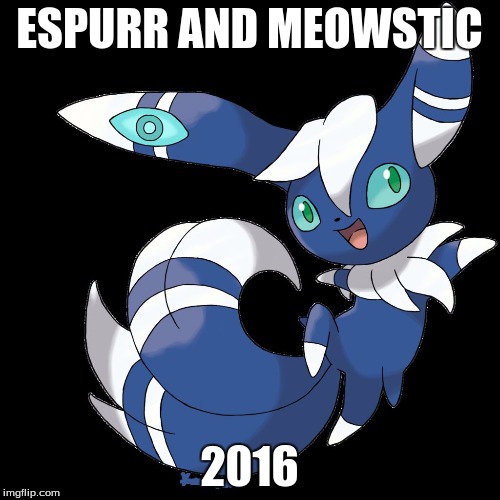 Meow-ta-stic | ESPURR AND MEOWSTIC 2016 | image tagged in meow-ta-stic | made w/ Imgflip meme maker