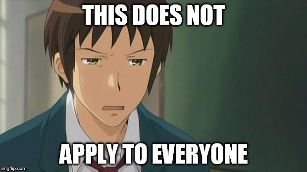 Kyon WTF | THIS DOES NOT APPLY TO EVERYONE | image tagged in kyon wtf | made w/ Imgflip meme maker
