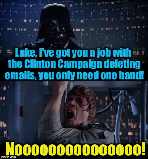 Star Wars Clinton Campaign No | Luke, I've got you a job with the Clinton Campaign deleting emails, you only need one hand! Nooooooooooooooo! | image tagged in memes,star wars no,evilmandoevil,funny | made w/ Imgflip meme maker