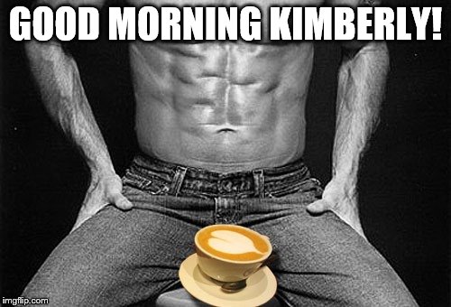 GOOD MORNING KIMBERLY! | made w/ Imgflip meme maker