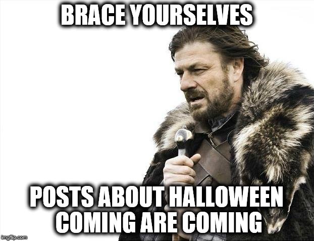 Halloween Coming | BRACE YOURSELVES; POSTS ABOUT HALLOWEEN COMING ARE COMING | image tagged in memes,brace yourselves x is coming,halloween,ghosts,coming,spooky | made w/ Imgflip meme maker