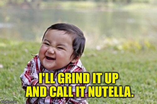 Evil Toddler Meme | I'LL GRIND IT UP AND CALL IT NUTELLA. | image tagged in memes,evil toddler | made w/ Imgflip meme maker