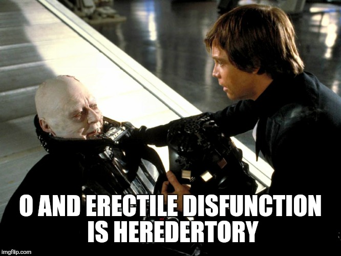 O AND ERECTILE DISFUNCTION  IS HEREDERTORY | made w/ Imgflip meme maker