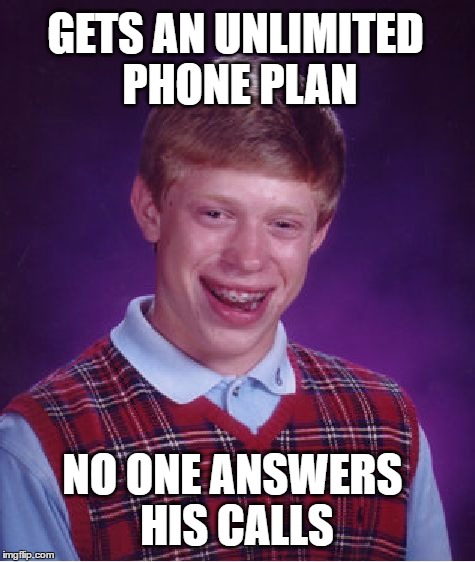 Bad Luck Brian Meme | GETS AN UNLIMITED PHONE PLAN NO ONE ANSWERS HIS CALLS | image tagged in memes,bad luck brian | made w/ Imgflip meme maker