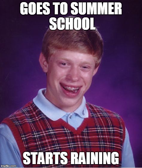 Bad Luck Brian Meme | GOES TO SUMMER SCHOOL; STARTS RAINING | image tagged in memes,bad luck brian | made w/ Imgflip meme maker