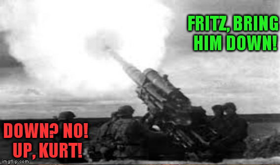 FRITZ, BRING HIM DOWN! DOWN? NO! UP, KURT! | made w/ Imgflip meme maker