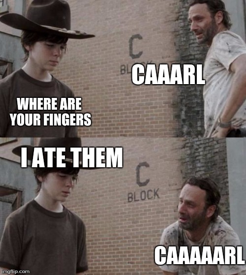 Rick and Carl | CAAARL; WHERE ARE YOUR FINGERS; I ATE THEM; CAAAAARL | image tagged in memes,rick and carl | made w/ Imgflip meme maker