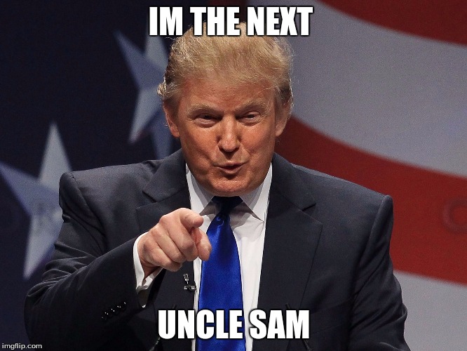 Donald Trump  | IM THE NEXT; UNCLE SAM | image tagged in donald trump | made w/ Imgflip meme maker