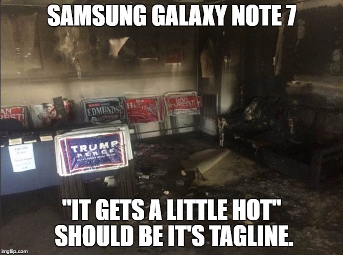 SAMSUNG GALAXY NOTE 7; "IT GETS A LITTLE HOT" SHOULD BE IT'S TAGLINE. | image tagged in samsung galaxy note 7 | made w/ Imgflip meme maker