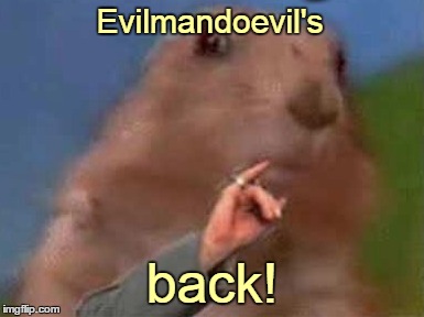 Evilmandoevil's back! | made w/ Imgflip meme maker