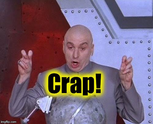 Dr Evil Laser Meme | Crap! | image tagged in memes,dr evil laser | made w/ Imgflip meme maker