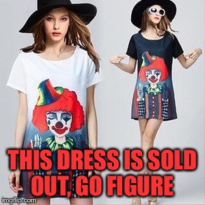 THIS DRESS IS SOLD OUT, GO FIGURE | made w/ Imgflip meme maker