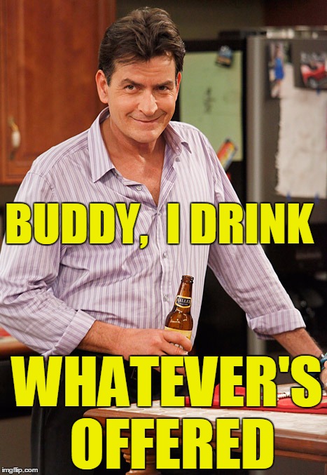 smile | BUDDY,  I DRINK WHATEVER'S OFFERED | image tagged in drunk | made w/ Imgflip meme maker