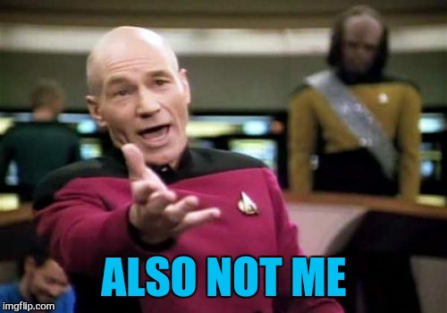 Picard Wtf Meme | ALSO NOT ME | image tagged in memes,picard wtf | made w/ Imgflip meme maker