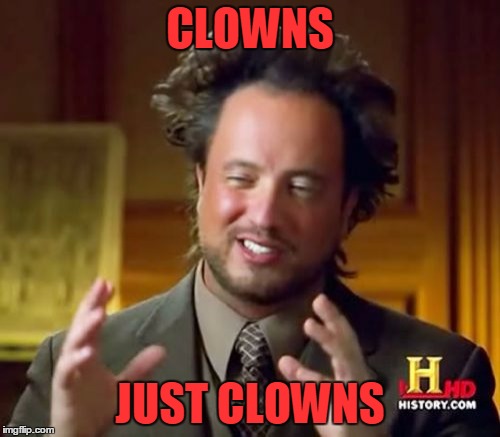 Ancient Aliens | CLOWNS; JUST CLOWNS | image tagged in memes,ancient aliens | made w/ Imgflip meme maker